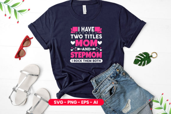I Have Two Titles Mom and Stepmom: Graphics for T-Shirt Designs
